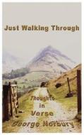 Just Walking Through - Thoughts In Verse di George Norbury edito da Epic Press