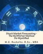 Stock Market Forecasting: The McWhirter Method de-Mystified di M. G. Bucholtz edito da Wood Dragon Books