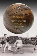Soccer In New South Wales 1880-1980 di Philip Mosely edito da Sports And Editorial Services Australia