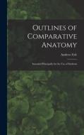 Outlines of Comparative Anatomy: Intended Principally for the Use of Students di Andrew Fyfe edito da LIGHTNING SOURCE INC