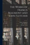 The Works of Francis Beaumont and John Fletcher; 2 di Francis Beaumont, John Fletcher, George Vertue edito da LIGHTNING SOURCE INC