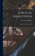 Surgical Anaesthesia: Addresses and Other Papers di Henry Jacob Bigelow edito da LIGHTNING SOURCE INC