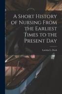 A Short History of Nursing From the Earliest Times to the Present Day di Lavinia L. Dock edito da LEGARE STREET PR