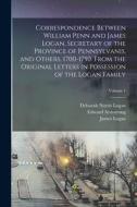 Correspondence Between William Penn and James Logan, Secretary of the Province of Pennsylvanis, and Others, 1700-1750. From the Original Letters in Po di Deborah Norris Logan, William Penn, James Logan edito da LEGARE STREET PR