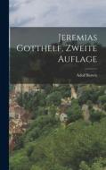 Jeremias Gotthelf, Zweite Auflage di Adolf Bartels edito da LEGARE STREET PR