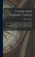 Lunar And Horary Tables: For New And Concise Methods Of Performing The Calculations Necessary For Ascertaining The Longitude By Lunar Observati di David Thomson edito da LEGARE STREET PR