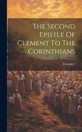 The Second Epistle Of Clement To The Corinthians di Clement I. (Pope ). edito da LEGARE STREET PR