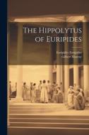 The Hippolytus of Euripides di Gilbert Murray, Euripides edito da LEGARE STREET PR