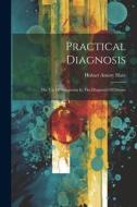 Practical Diagnosis: The Use Of Symptoms In The Diagnosis Of Disease di Hobart Amory Hare edito da LEGARE STREET PR