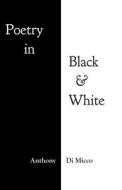 Poetry in Black & White di Anthony Di Micco edito da FriesenPress