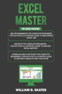 Excel Master: The Complete 3 Books in 1 for Excel - VBA for Complete Beginners, Step-By-Step Guide to Master Macros and  di William B. Skates edito da INDEPENDENTLY PUBLISHED