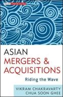 Asian Mergers and Acquisitions: Riding the Wave di Vikram Chakravarty, Soon Ghee Chua edito da WILEY