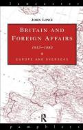 Britain And Foreign Affairs 1815-1885 di John Lowe edito da Taylor & Francis Ltd