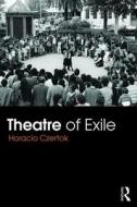 Theatre Of Exile di Horacio Czertok edito da Taylor & Francis Ltd