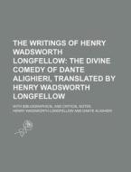 The Writings Of Henry Wadsworth Longfellow (volume 9); The Divine Comedy Of Dante Alighieri, Translated By Henry Wadsworth Longfellow. With Bibliograp di Henry Wadsworth Longfellow edito da General Books Llc