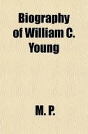 Biography Of William C. Young di M. P. edito da General Books