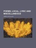 Poems, Local, Lyric and Miscellaneous di James S. MacCulloch, James S. M'Culloch edito da Rarebooksclub.com