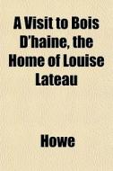 A Visit To Bois D'haine, The Home Of Lou di Howe edito da General Books