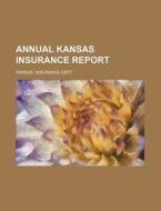 Annual Kansas Insurance Report di Kansas Insurance Dept edito da Rarebooksclub.com