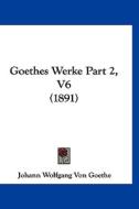 Goethes Werke Part 2, V6 (1891) di Johann Wolfgang Von Goethe edito da Kessinger Publishing