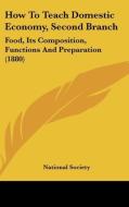 How to Teach Domestic Economy, Second Branch: Food, Its Composition, Functions and Preparation (1880) di Society National Society, National Society edito da Kessinger Publishing