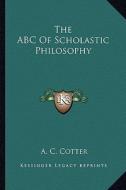 The ABC of Scholastic Philosophy di A. C. Cotter edito da Kessinger Publishing