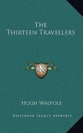 The Thirteen Travellers di Hugh Walpole edito da Kessinger Publishing