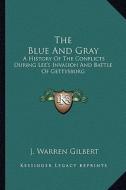 The Blue and Gray the Blue and Gray: A History of the Conflicts During Lee's Invasion and Battle a History of the Conflicts During Lee's Invasion and di J. Warren Gilbert edito da Kessinger Publishing