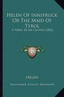 Helen of Innspruck or the Maid of Tyrol: A Poem, in Six Cantos (1852) di Helen edito da Kessinger Publishing