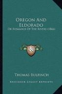 Oregon and Eldorado: Or Romance of the Rivers (1866) di Thomas Bulfinch edito da Kessinger Publishing