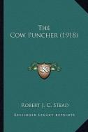 The Cow Puncher (1918) di Robert J. C. Stead edito da Kessinger Publishing