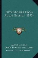 Fifty Stories from Aulus Gellius (1893) di Aulus Gellius edito da Kessinger Publishing