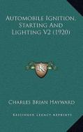 Automobile Ignition, Starting and Lighting V2 (1920) di Charles Brian Hayward edito da Kessinger Publishing