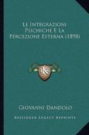 Le Integrazioni Psichiche E La Percezione Esterna (1898) di Giovanni Dandolo edito da Kessinger Publishing