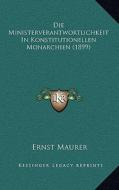 Die Ministerverantwortlichkeit in Konstitutionellen Monarchien (1899) di Ernst Maurer edito da Kessinger Publishing