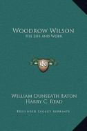 Woodrow Wilson: His Life and Work di William Dunseath Eaton, Harry C. Read edito da Kessinger Publishing