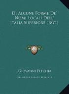 Di Alcune Forme de' Nomi Locali Dell' Italia Superiore (1871) di Giovanni Flechia edito da Kessinger Publishing