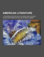 American Literature; A Text-book For The Use Of Schools And Colleges di Julian Hawthorne edito da Theclassics.us