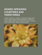 Arabic-speaking Countries And Territorie di Source Wikipedia edito da Books LLC, Wiki Series