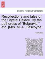 Recollections and tales of the Crystal Palace. By the authoress of "Belgravia," etc. [Mrs. M. A. Gascoyne.] di Anonymous edito da British Library, Historical Print Editions