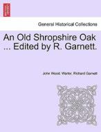 An Old Shropshire Oak ... Edited by R. Garnett. Vol. II di John Wood Warter, Richard Garnett edito da British Library, Historical Print Editions