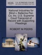 National Industries For Blind V. Ballerina Pen Co. Inc. U.s. Supreme Court Transcript Of Record With Supporting Pleadings di Robert M Peers edito da Gale, U.s. Supreme Court Records
