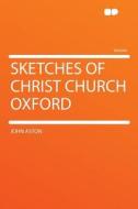 Sketches of Christ Church Oxford di John Aston edito da HardPress Publishing