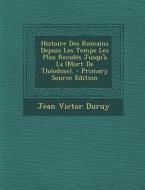 Histoire Des Romains Depuis Les Temps Les Plus Recules Jusqu'a La (Mort de Theodose). di Jean Victor Duruy edito da Nabu Press