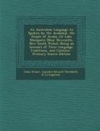 An  Australian Language as Spoken by the Awabakal, the People of Awaba, or Lake Macquarie (Near Newcastle, New South Wales): Being an Account of Their di John Fraser, Lancelot Edward Threlkeld, H. Livingstone edito da Nabu Press