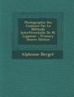 Photographie Des Couleurs Par La Methode Interferentielle de M. Lippman - Primary Source Edition di Alphonse Berget edito da Nabu Press