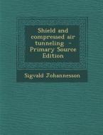 Shield and Compressed Air Tunneling di Sigvald Johannesson edito da Nabu Press