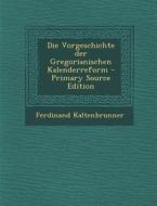 Die Vorgeschichte Der Gregorianischen Kalenderreform di Ferdinand Kaltenbrunner edito da Nabu Press