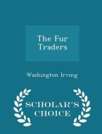 The Fur Traders - Scholar's Choice Edition di Washington Irving edito da Scholar's Choice