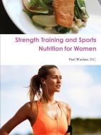 Strength Training and Sports Nutrition for Women di D. C. Paul Wanlass edito da Lulu.com